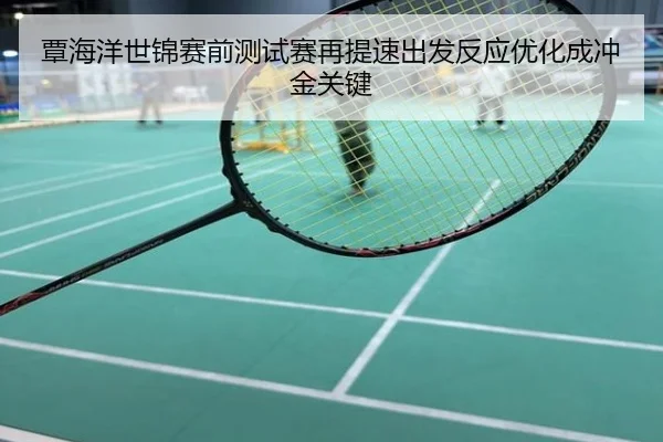 覃海洋世锦赛前测试赛再提速出发反应优化成冲金关键